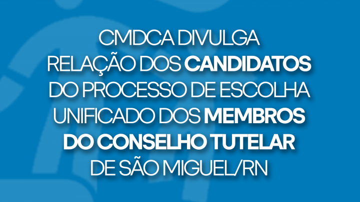 CMDCA divulga relação dos candidatos do processo de escolha unificado do Conselho Tutelar
